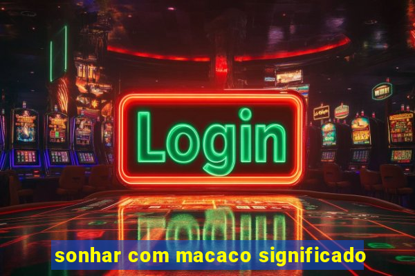 sonhar com macaco significado