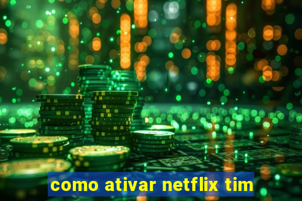 como ativar netflix tim