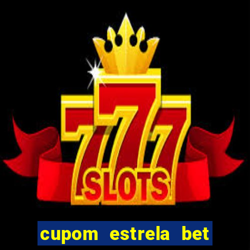 cupom estrela bet primeiro deposito