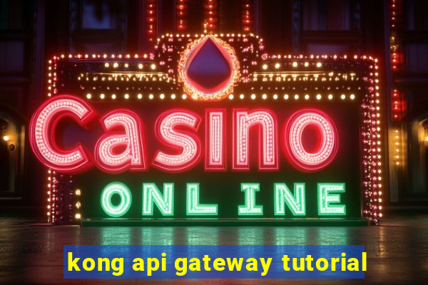 kong api gateway tutorial