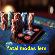 fatal modas lem