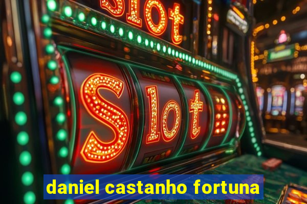 daniel castanho fortuna