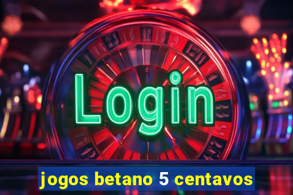 jogos betano 5 centavos