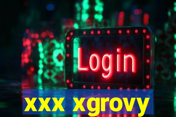 xxx xgrovy