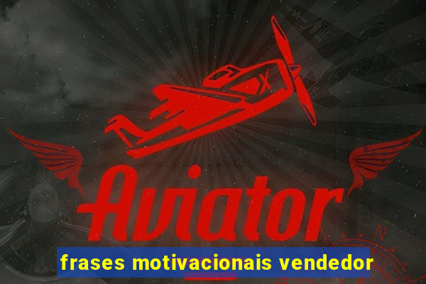 frases motivacionais vendedor