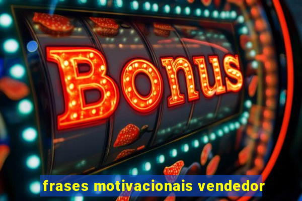 frases motivacionais vendedor