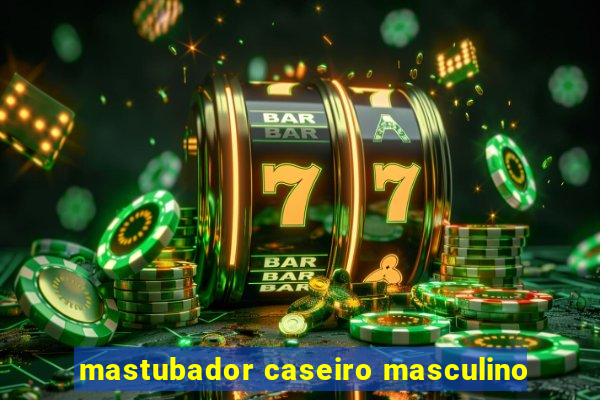 mastubador caseiro masculino