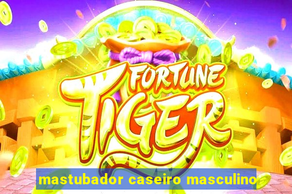 mastubador caseiro masculino