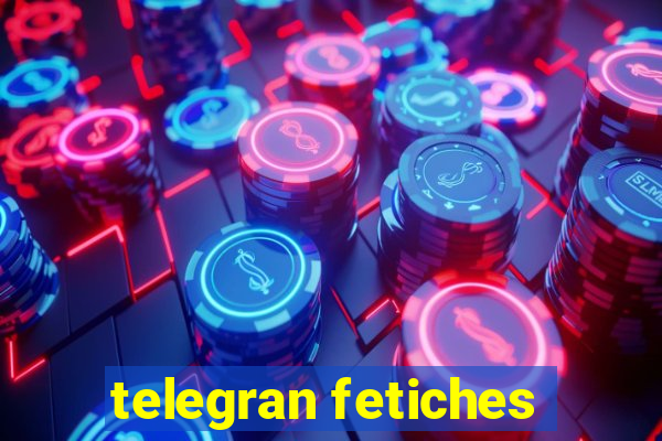 telegran fetiches