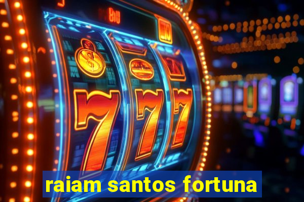 raiam santos fortuna