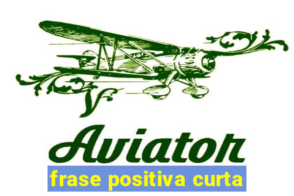 frase positiva curta