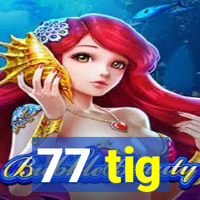 77 tig