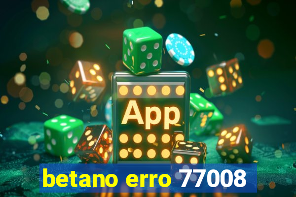 betano erro 77008