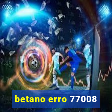 betano erro 77008