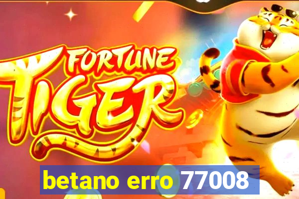 betano erro 77008