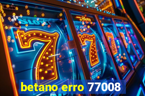 betano erro 77008