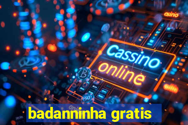 badanninha gratis