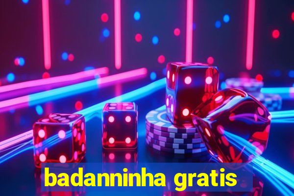 badanninha gratis