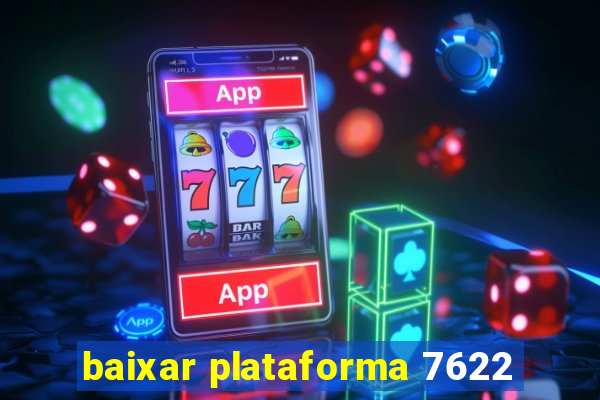 baixar plataforma 7622