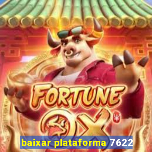 baixar plataforma 7622