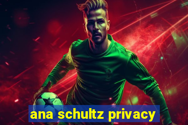 ana schultz privacy