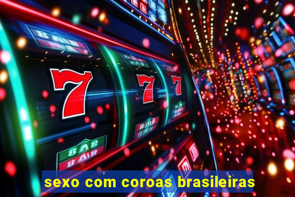 sexo com coroas brasileiras