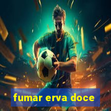 fumar erva doce