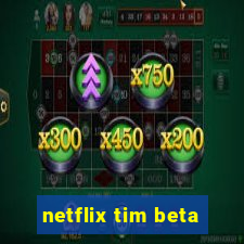 netflix tim beta