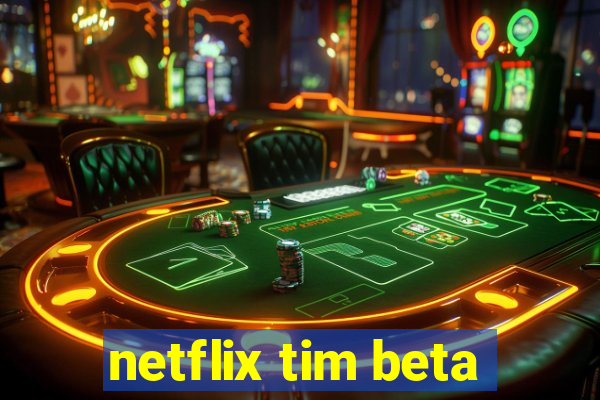 netflix tim beta