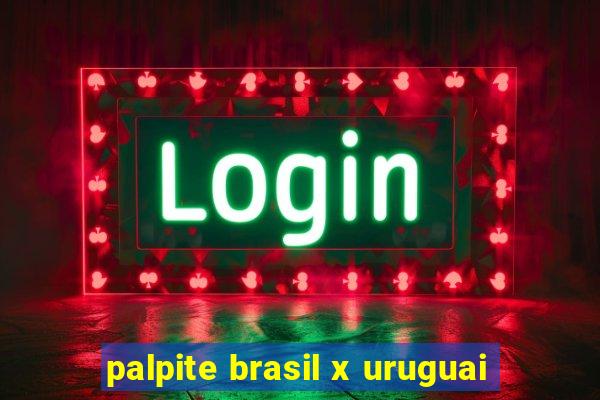 palpite brasil x uruguai