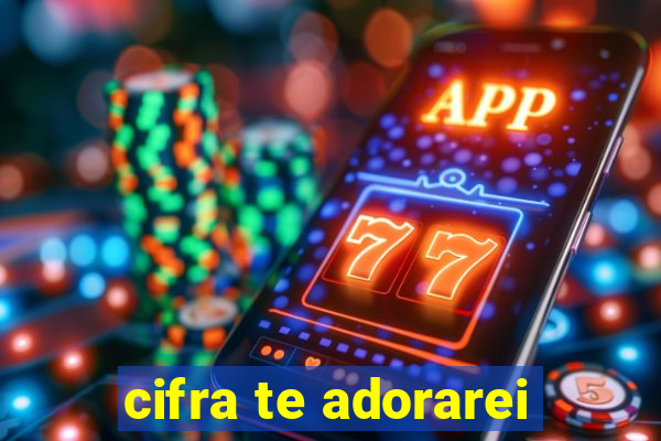 cifra te adorarei