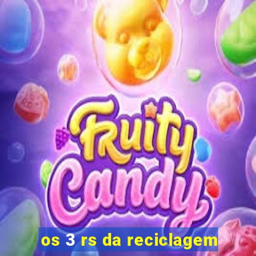 os 3 rs da reciclagem