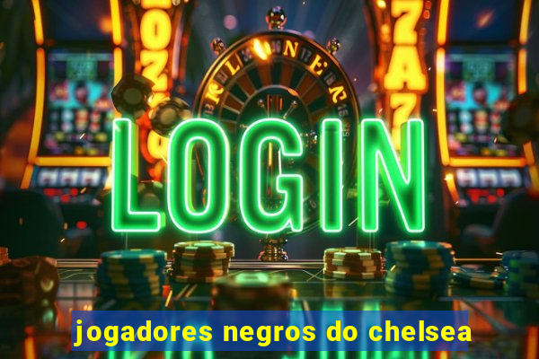 jogadores negros do chelsea