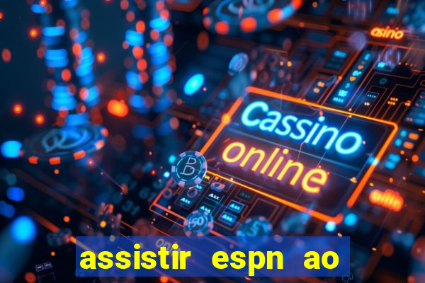 assistir espn ao vivo multicanais