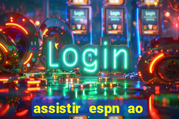 assistir espn ao vivo multicanais