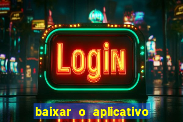 baixar o aplicativo do jogo do tigrinho