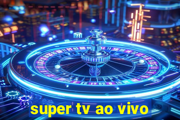 super tv ao vivo