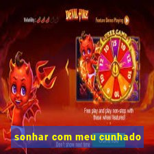 sonhar com meu cunhado