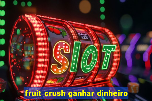 fruit crush ganhar dinheiro