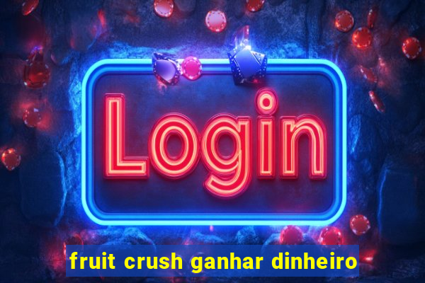 fruit crush ganhar dinheiro