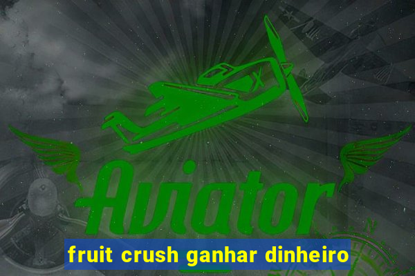 fruit crush ganhar dinheiro