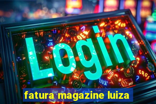 fatura magazine luiza