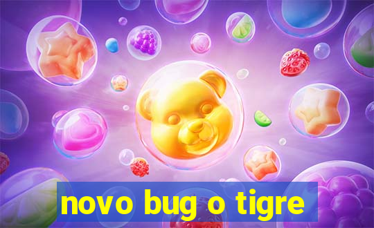 novo bug o tigre