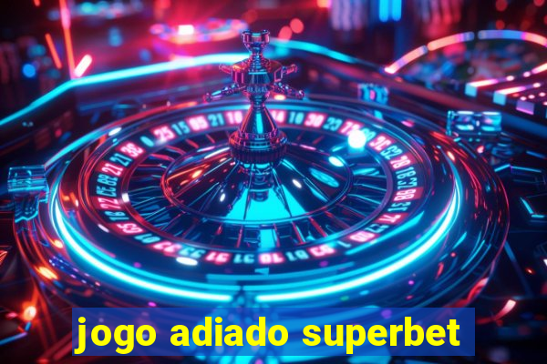 jogo adiado superbet