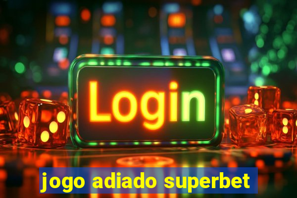 jogo adiado superbet