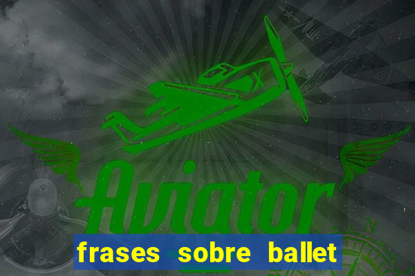 frases sobre ballet ana botafogo