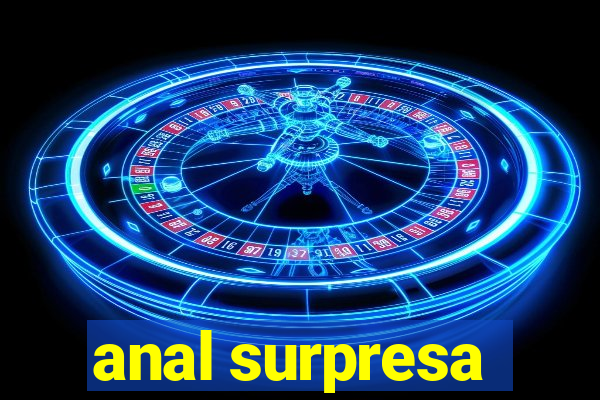 anal surpresa