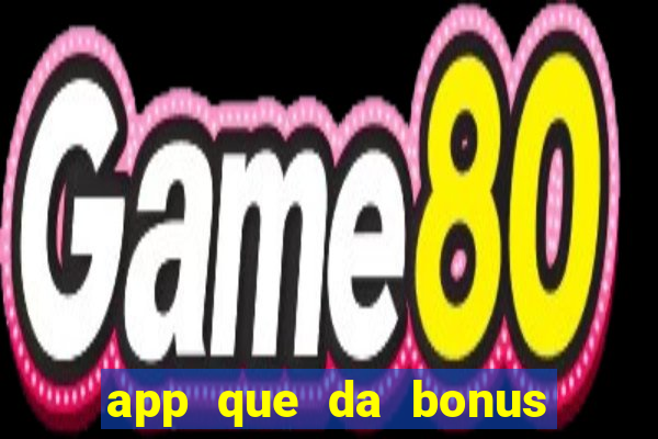 app que da bonus no cadastro