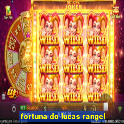 fortuna do lucas rangel