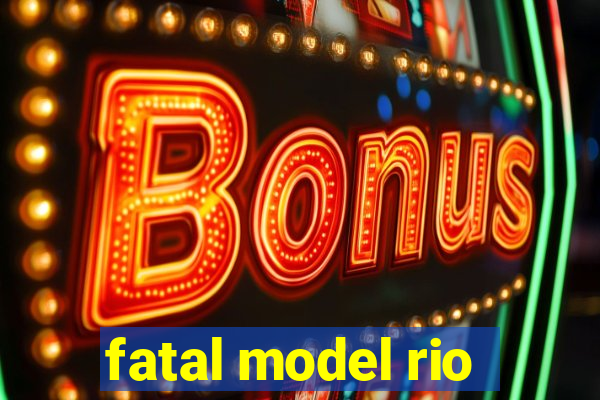 fatal model rio